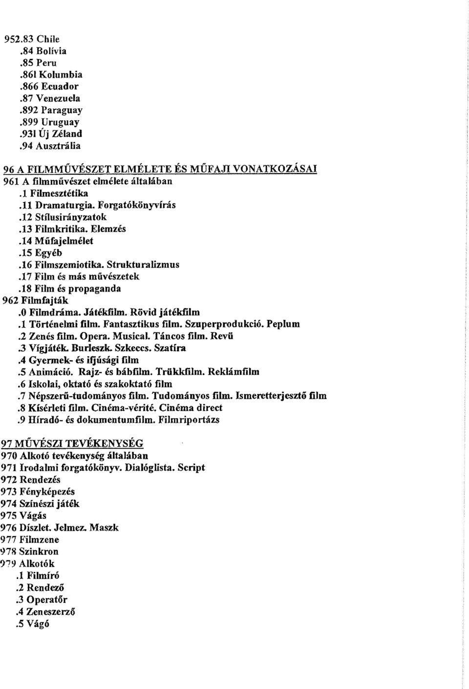 14 Műfajelmélet.15 Egyéb.16 Filmszemiotika. Strukturalizmus.17 Film és más művészetek.18 Film és propaganda 962 Filmfajták.0 Filmdráma. Játékfilm. Rövid játékfilm.1 Történelmi film. Fantasztikus film.