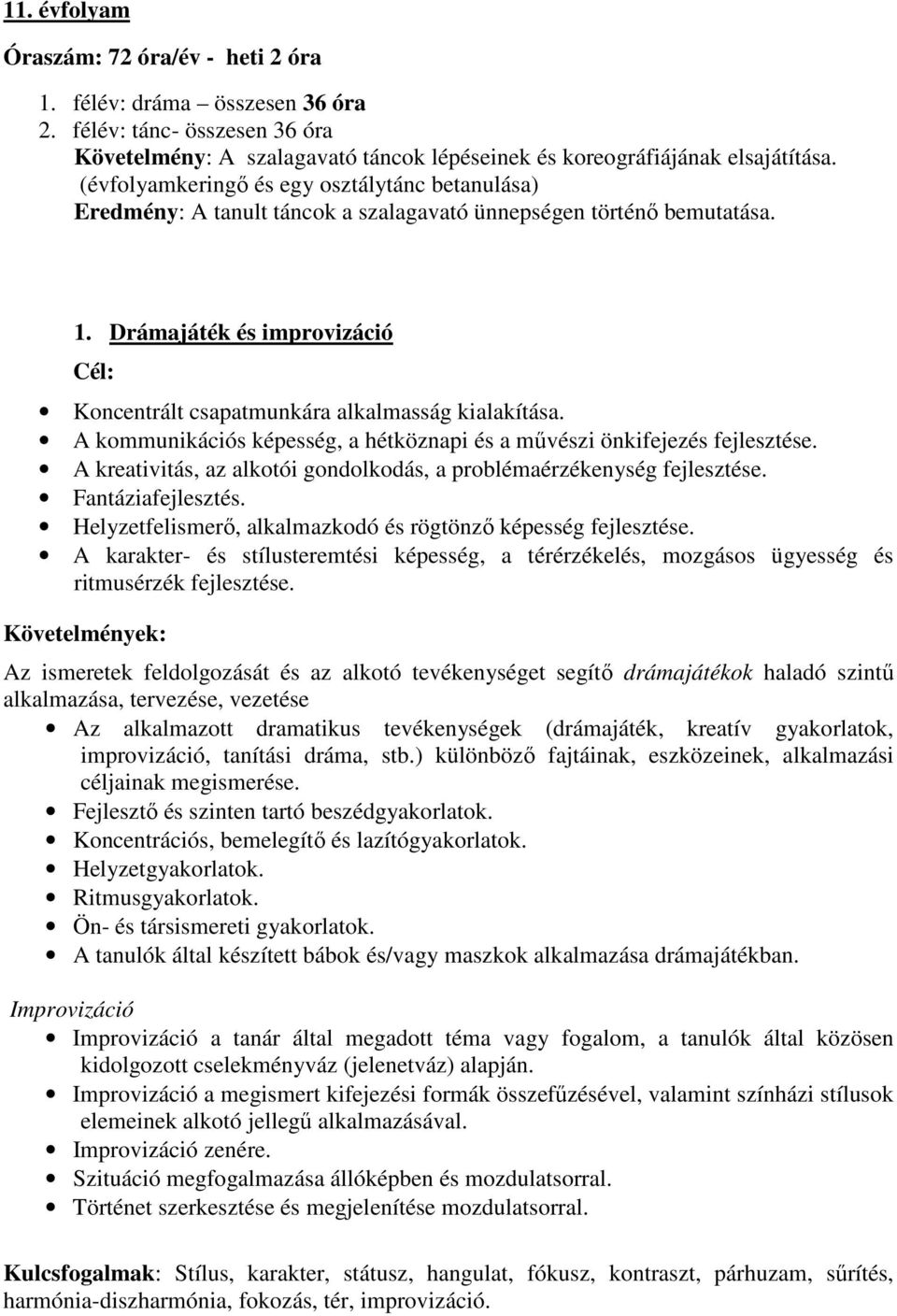 A kommunikációs képesség, a hétköznapi és a művészi önkifejezés fejlesztése. A kreativitás, az alkotói gondolkodás, a problémaérzékenység fejlesztése. Fantáziafejlesztés.