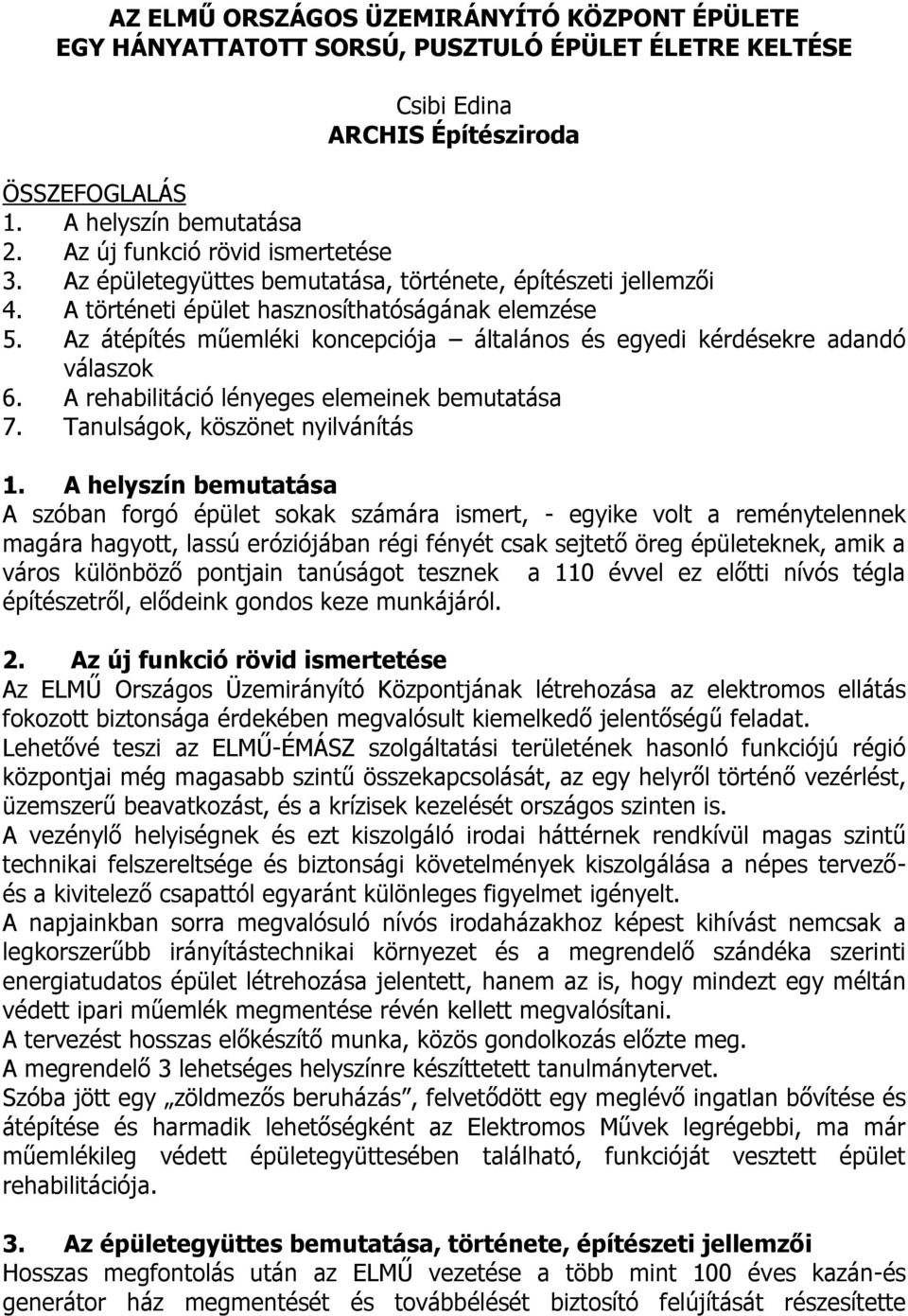 Az átépítés műemléki koncepciója általános és egyedi kérdésekre adandó válaszok 6. A rehabilitáció lényeges elemeinek bemutatása 7. Tanulságok, köszönet nyilvánítás 1.