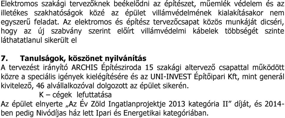 Tanulságok, köszönet nyilvánítás A tervezést irányító ARCHIS Építésziroda 15 szakági altervező csapattal működött közre a speciális igények kielégítésére és az UNI-INVEST Építőipari Kft,