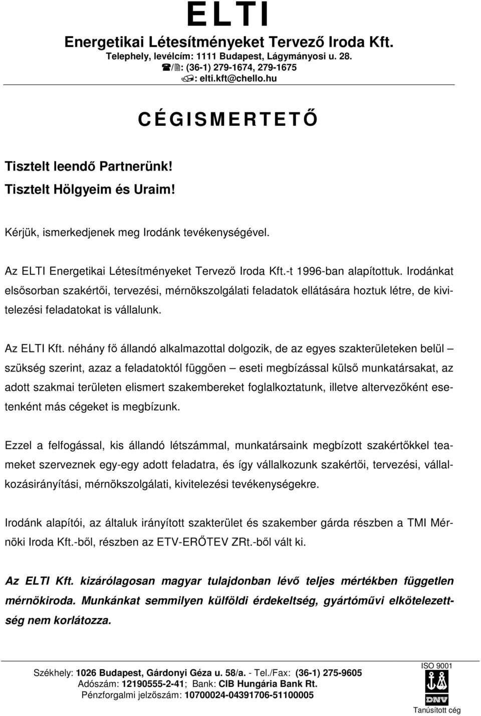 -t 1996-ban alapítottuk. Irodánkat elssorban szakérti, tervezési, mérnökszolgálati feladatok ellátására hoztuk létre, de kivitelezési feladatokat is vállalunk. Az ELTI Kft.