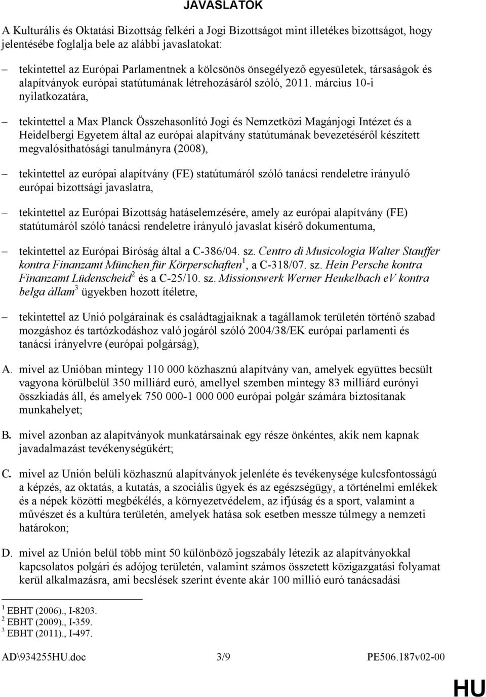 március 10-i nyilatkozatára, tekintettel a Max Planck Összehasonlító Jogi és Nemzetközi Magánjogi Intézet és a Heidelbergi Egyetem által az európai alapítvány statútumának bevezetéséről készített
