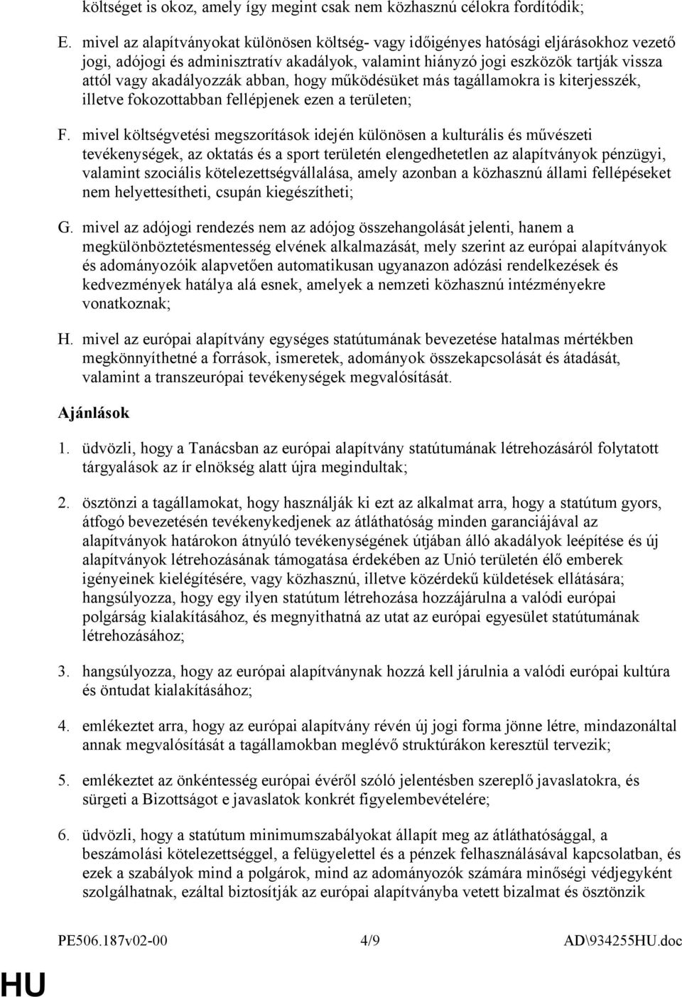 akadályozzák abban, hogy működésüket más tagállamokra is kiterjesszék, illetve fokozottabban fellépjenek ezen a területen; F.