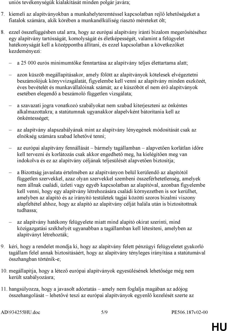 ezzel összefüggésben utal arra, hogy az európai alapítvány iránti bizalom megerősítéséhez egy alapítvány tartósságát, komolyságát és életképességét, valamint a felügyelet hatékonyságát kell a