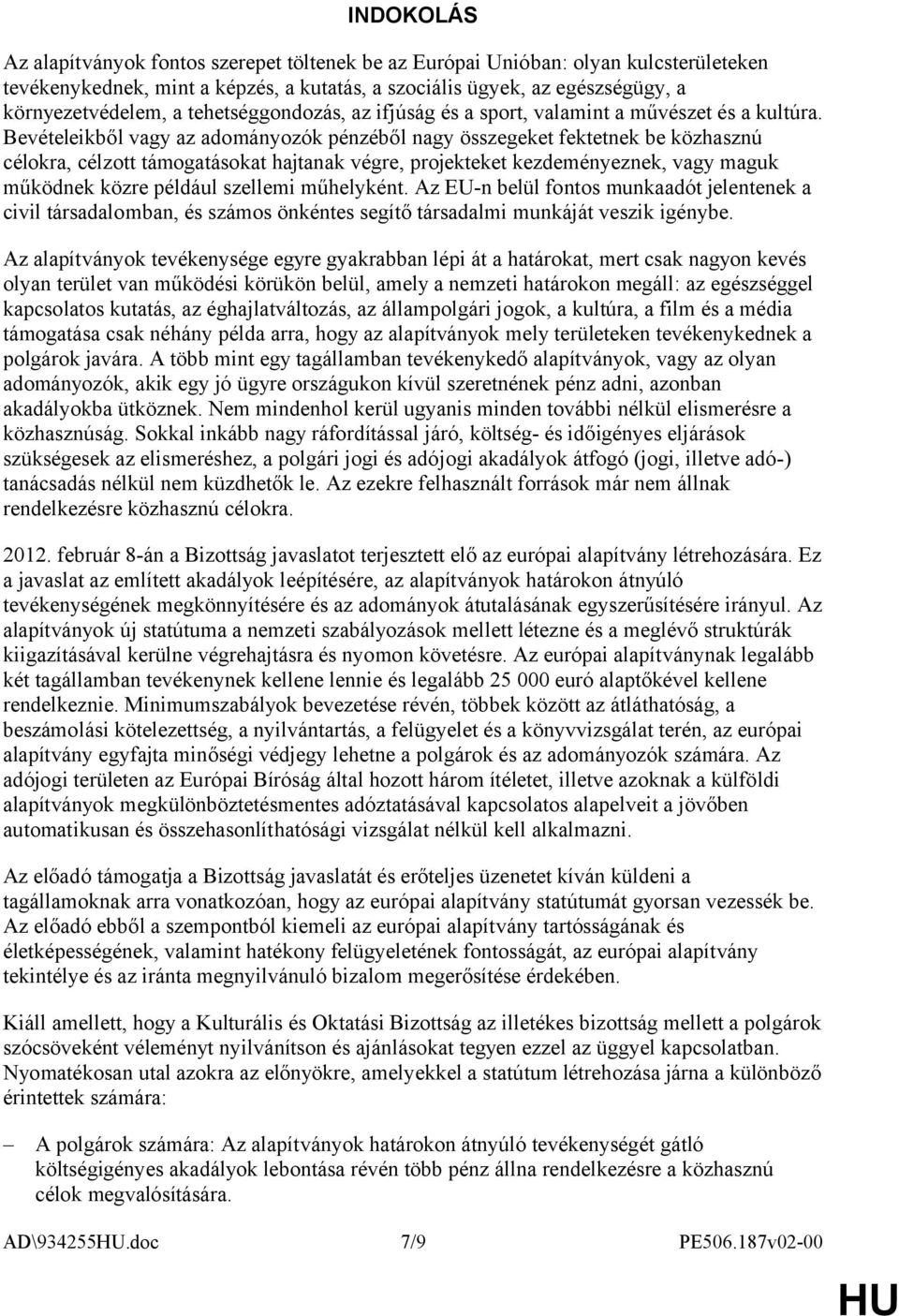 Bevételeikből vagy az adományozók pénzéből nagy összegeket fektetnek be közhasznú célokra, célzott támogatásokat hajtanak végre, projekteket kezdeményeznek, vagy maguk működnek közre például szellemi