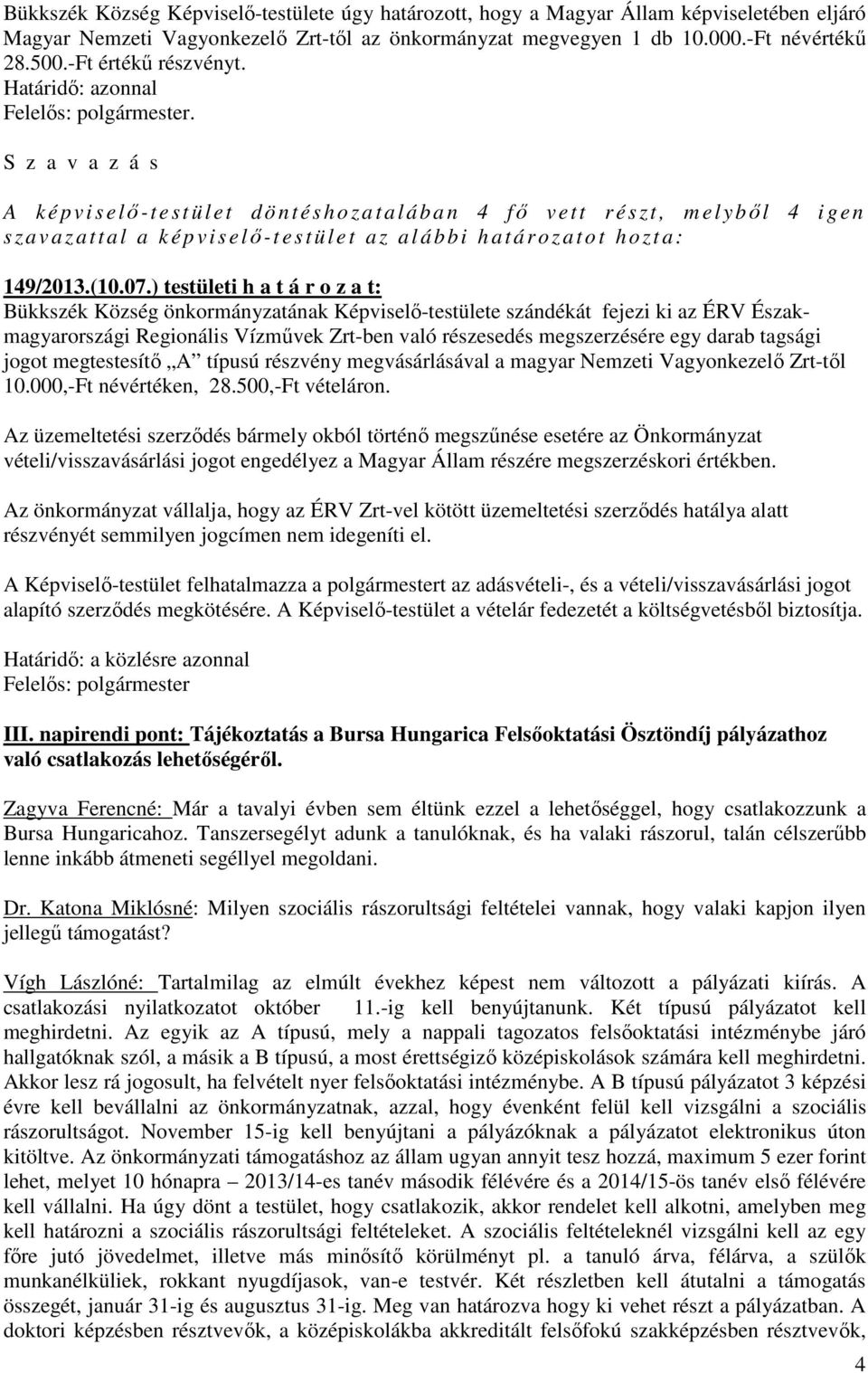 ) testületi h a t á r o z a t: Bükkszék Község önkormányzatának Képviselő-testülete szándékát fejezi ki az ÉRV Északmagyarországi Regionális Vízművek Zrt-ben való részesedés megszerzésére egy darab