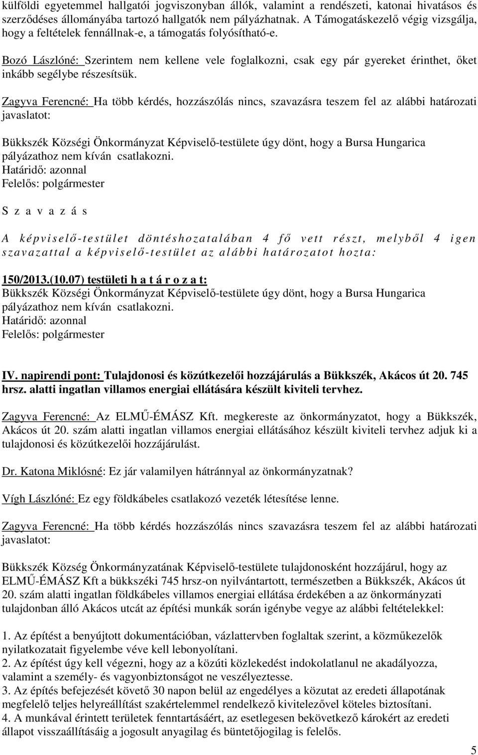 Bozó Lászlóné: Szerintem nem kellene vele foglalkozni, csak egy pár gyereket érinthet, őket inkább segélybe részesítsük.