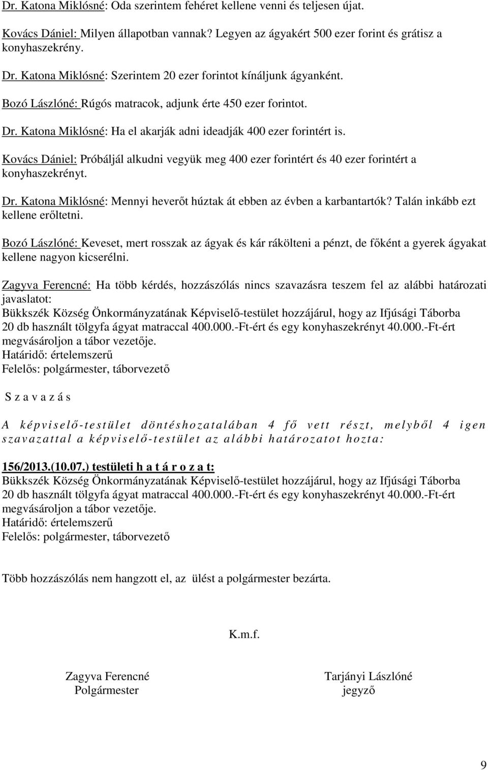 Kovács Dániel: Próbáljál alkudni vegyük meg 400 ezer forintért és 40 ezer forintért a konyhaszekrényt. Dr. Katona Miklósné: Mennyi heverőt húztak át ebben az évben a karbantartók?