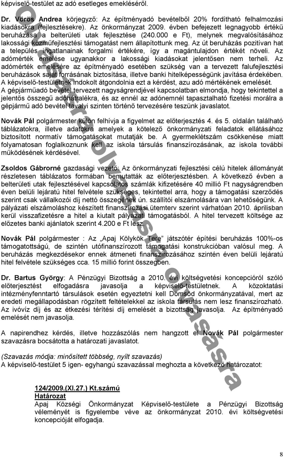 Az út beruházás pozitívan hat a település ingatlanainak forgalmi értékére, így a magántulajdon értékét növeli. Az adómérték emelése ugyanakkor a lakossági kiadásokat jelentősen nem terheli.
