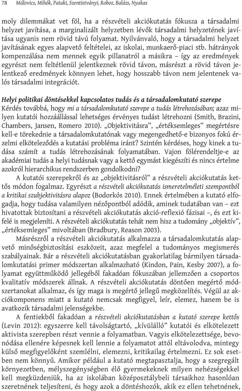 hátrányok kompenzálása nem mennek egyik pillanatról a másikra így az eredmények egyrészt nem feltétlenül jelentkeznek rövid távon, másrészt a rövid távon jelentkező eredmények könnyen lehet, hogy