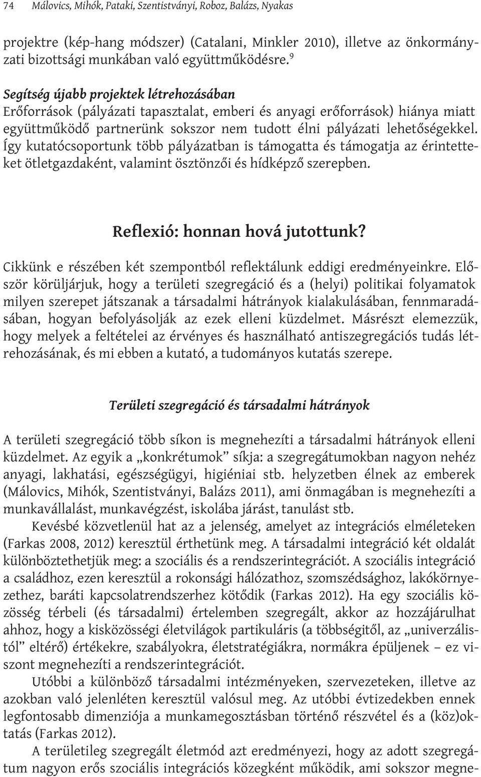 Így kutatócsoportunk több pályázatban is támogatta és támogatja az érintetteket ötletgazdaként, valamint ösztönzői és hídképző szerepben. Reflexió: honnan hová jutottunk?