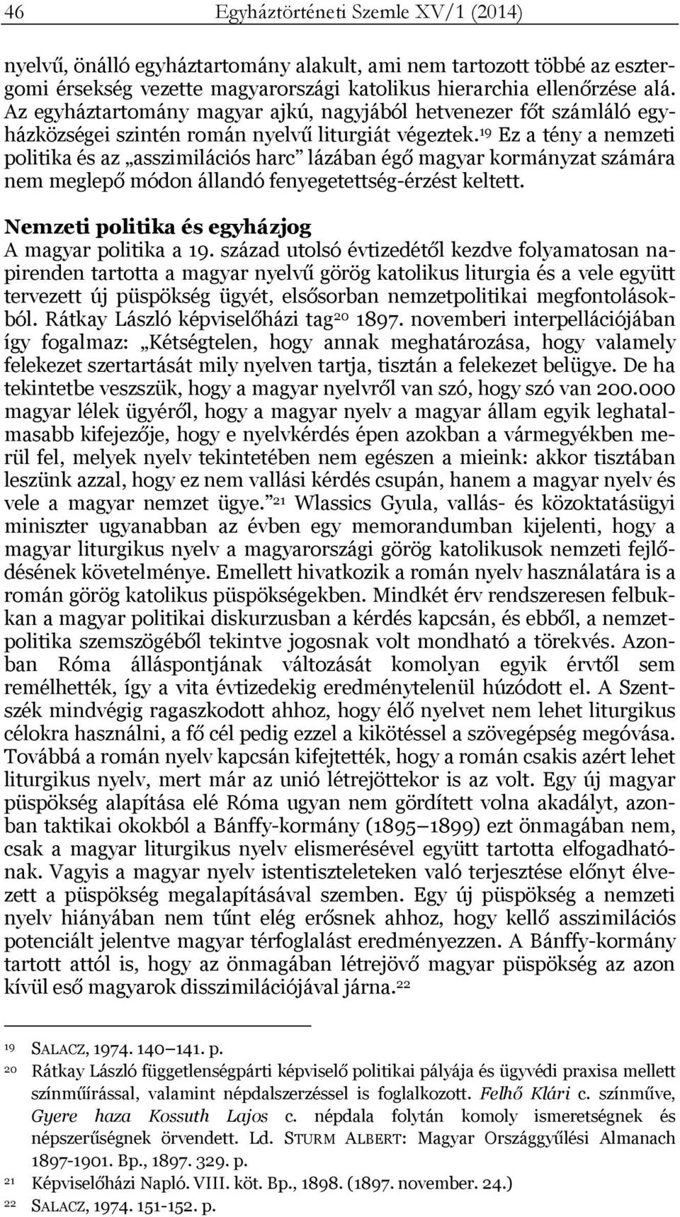19 Ez a tény a nemzeti politika és az asszimilációs harc lázában égő magyar kormányzat számára nem meglepő módon állandó fenyegetettség-érzést keltett.