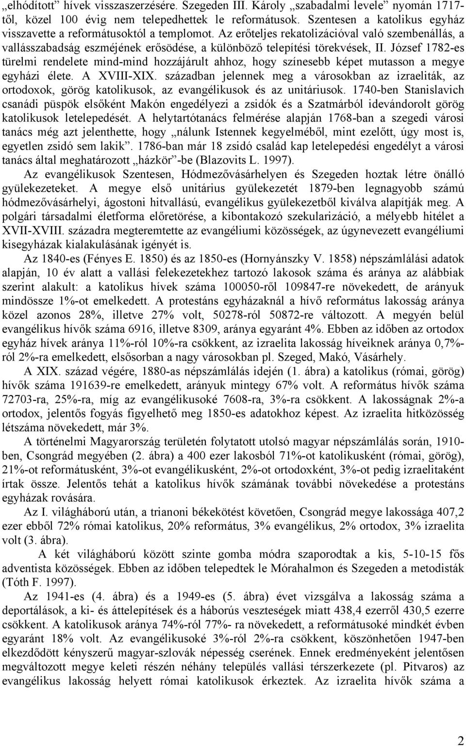 József 1782-es türelmi rendelete mind-mind hozzájárult ahhoz, hogy színesebb képet mutasson a megye egyházi élete. A XVIII-XIX.
