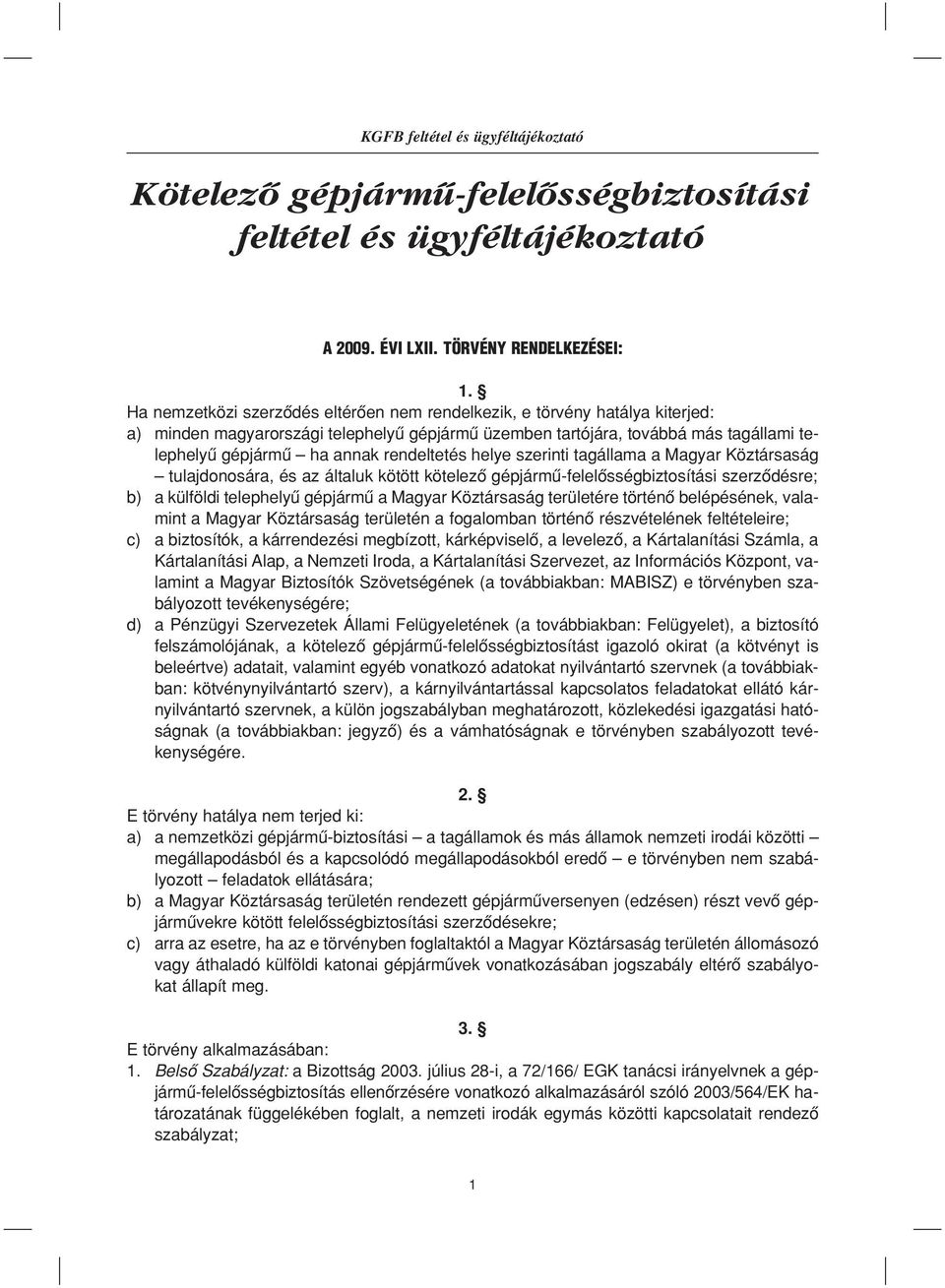 rendeltetés helye szerinti tagállama a Magyar Köztársaság tulajdonosára, és az általuk kötött kötelezô gépjármû-felelôsségbiztosítási szerzôdésre; b) a külföldi telephelyû gépjármû a Magyar