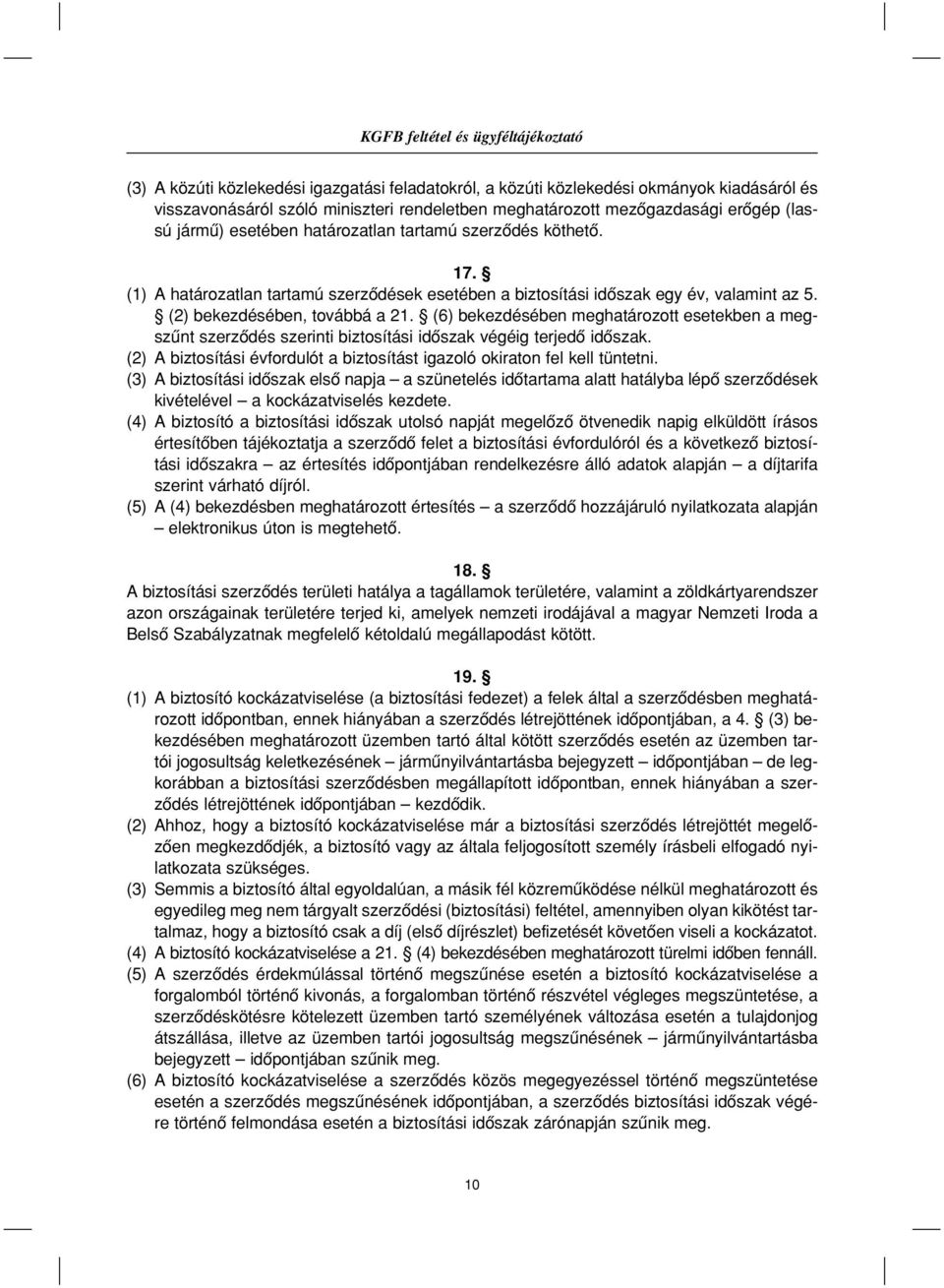 (2) bekezdésében, továbbá a 21. (6) bekezdésében meghatározott esetekben a megszûnt szerzôdés szerinti biztosítási idôszak végéig terjedô idôszak.