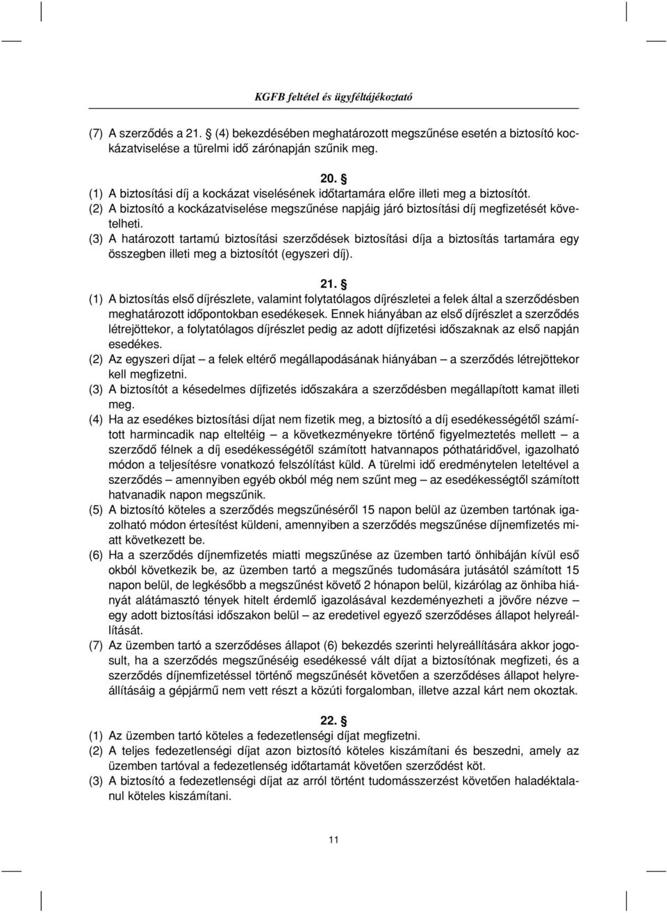 (3) A határozott tartamú biztosítási szerzôdések biztosítási díja a biztosítás tartamára egy összegben illeti meg a biztosítót (egyszeri díj). 21.