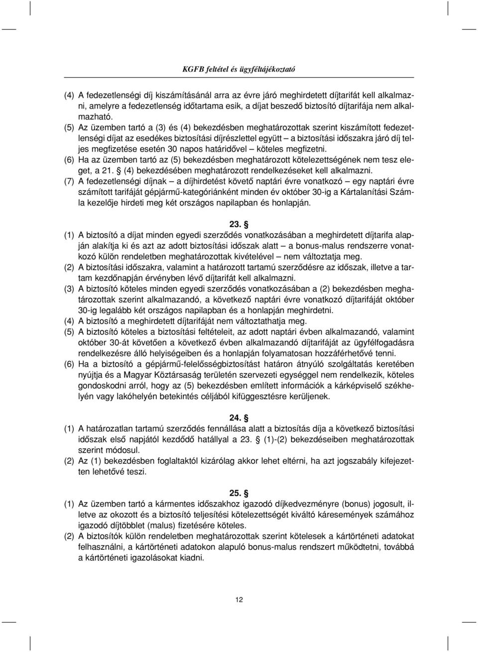 (5) Az üzemben tartó a (3) és (4) bekezdésben meghatározottak szerint kiszámított fedezetlenségi díjat az esedékes biztosítási díjrészlettel együtt a biztosítási idôszakra járó díj teljes megfizetése