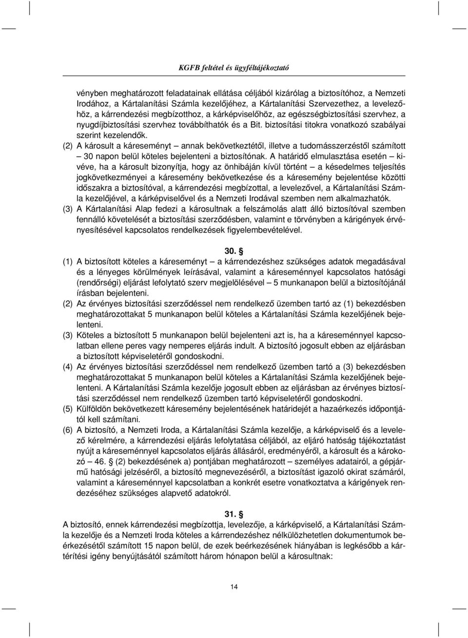 biztosítási titokra vonatkozó szabályai szerint kezelendôk. (2) A károsult a káreseményt annak bekövetkeztétôl, illetve a tudomásszerzéstôl számított 30 napon belül köteles bejelenteni a biztosítónak.