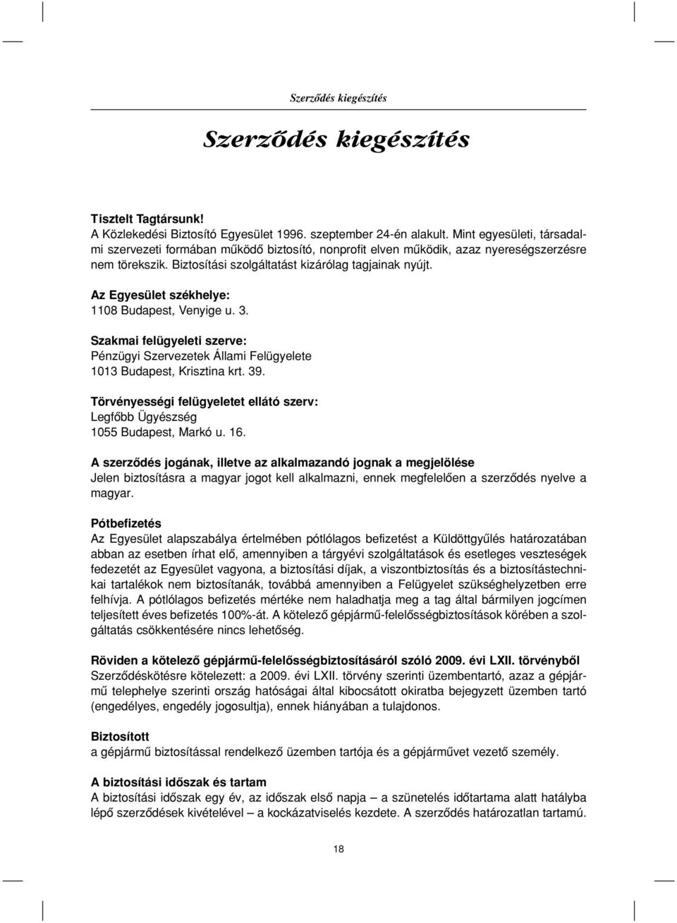 Az Egyesület székhelye: 1108 Budapest, Venyige u. 3. Szakmai felügyeleti szerve: Pénzügyi Szervezetek Állami Felügyelete 1013 Budapest, Krisztina krt. 39.