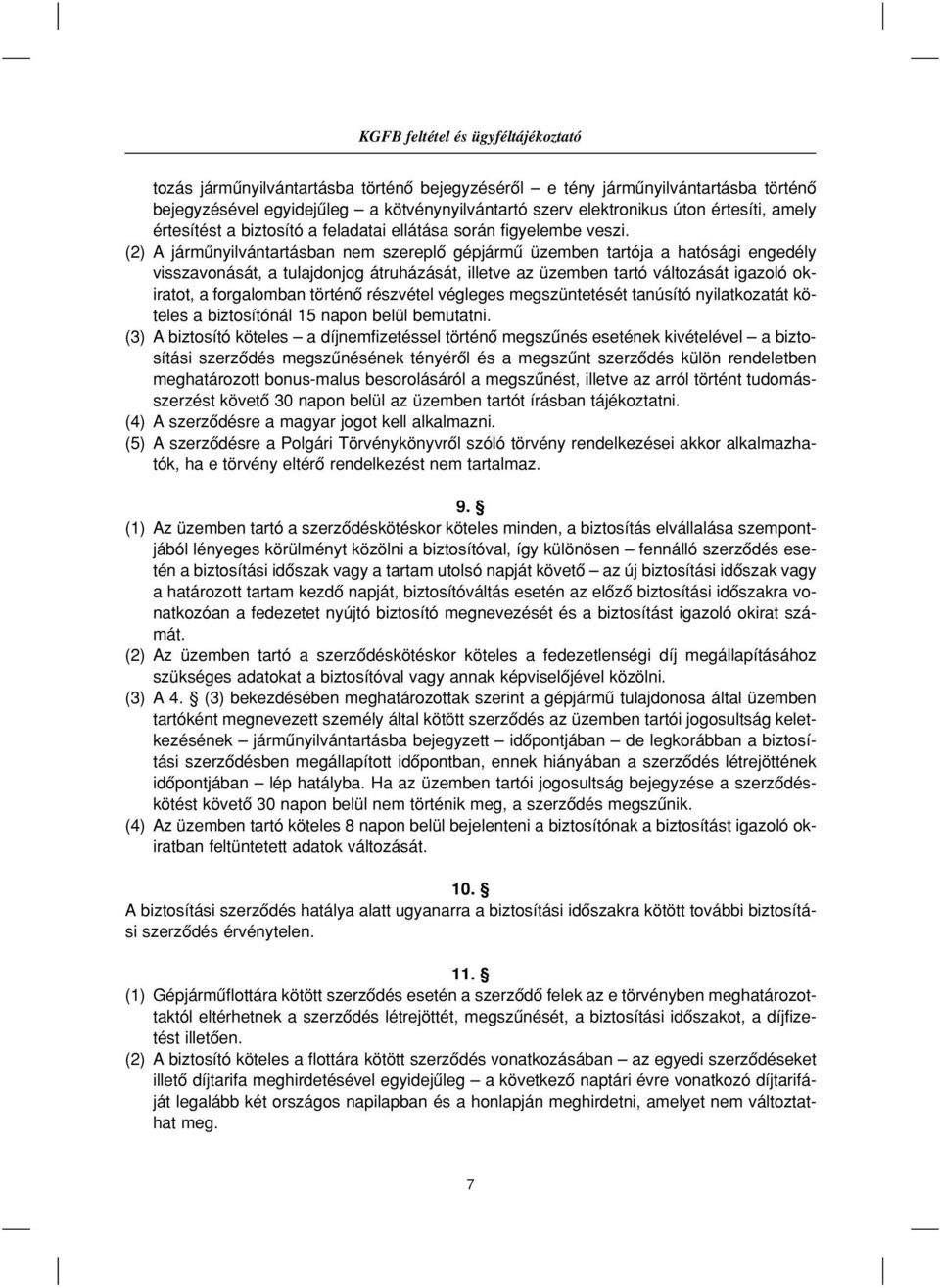 (2) A jármûnyilvántartásban nem szereplô gépjármû üzemben tartója a hatósági engedély visszavonását, a tulajdonjog átruházását, illetve az üzemben tartó változását igazoló okiratot, a forgalomban