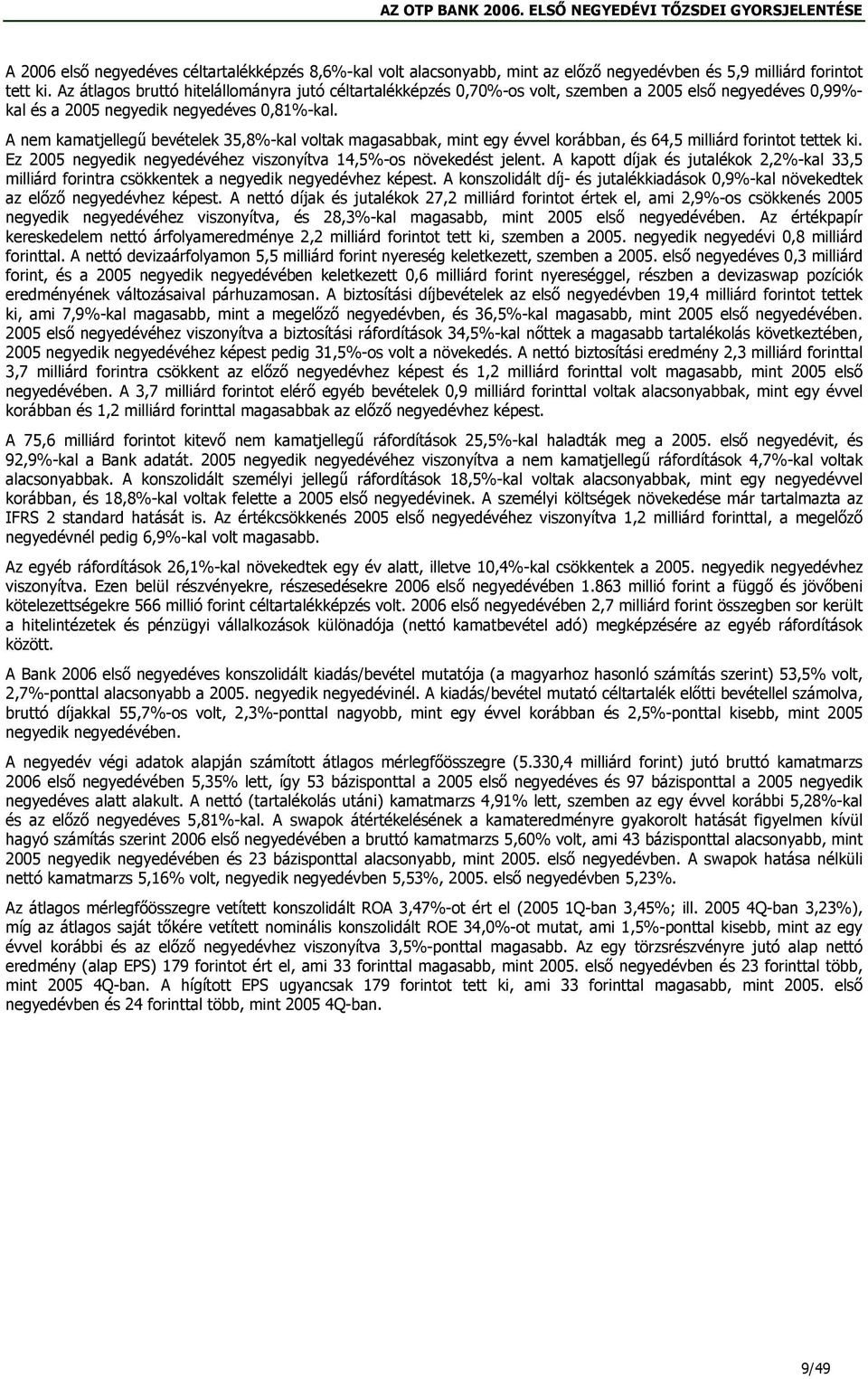 A nem kamatjellegű bevételek 35,8%-kal voltak magasabbak, mint egy évvel korábban, és 64,5 milliárd forintot tettek ki. Ez 2005 negyedik negyedévéhez viszonyítva 14,5%-os növekedést jelent.