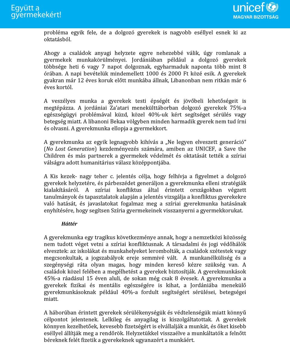 A gyerekek gyakran már 12 éves koruk előtt munkába állnak, Libanonban nem ritkán már 6 éves kortól. A veszélyes munka a gyerekek testi épségét és jövőbeli lehetőségeit is megtépázza.