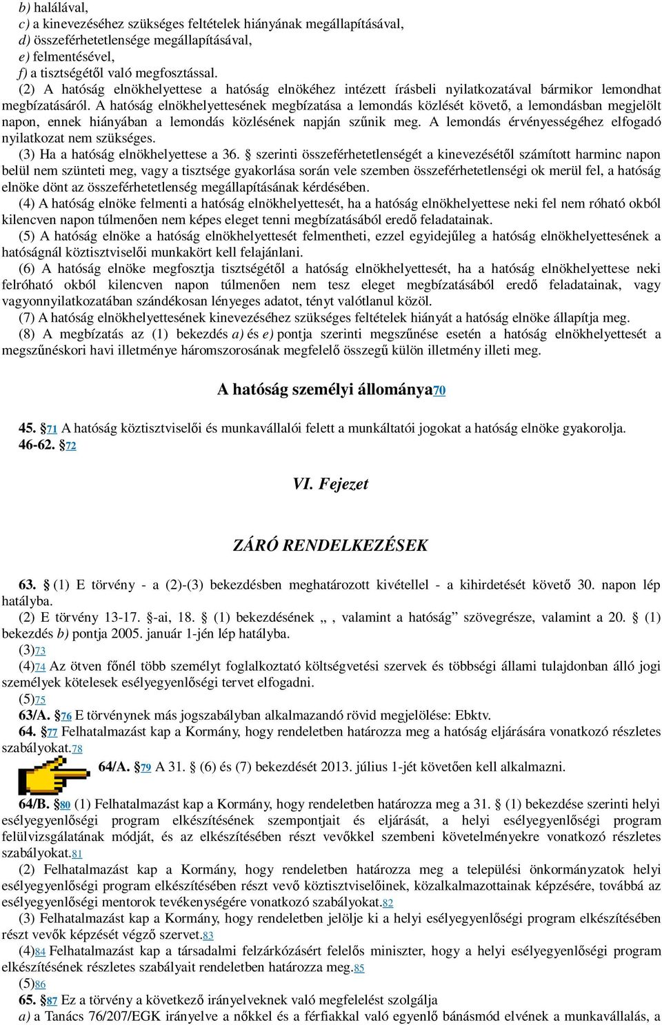 A hatóság elnökhelyettesének megbízatása a lemondás közlését követő, a lemondásban megjelölt napon, ennek hiányában a lemondás közlésének napján szűnik meg.