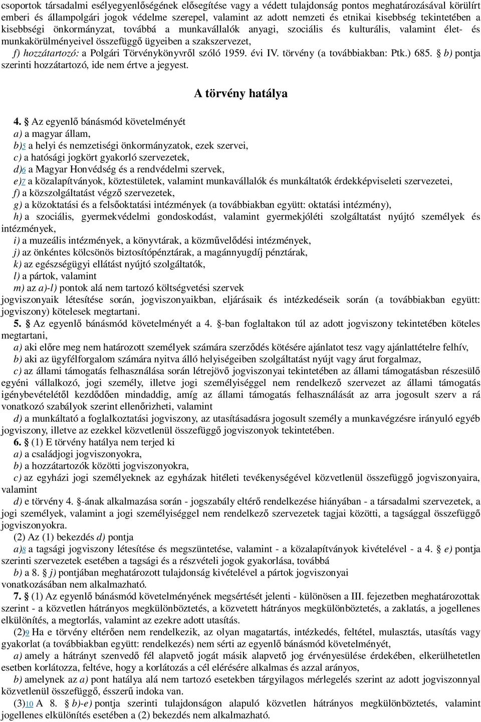 a Polgári Törvénykönyvről szóló 1959. évi IV. törvény (a továbbiakban: Ptk.) 685. b) pontja szerinti hozzátartozó, ide nem értve a jegyest. A törvény hatálya 4.