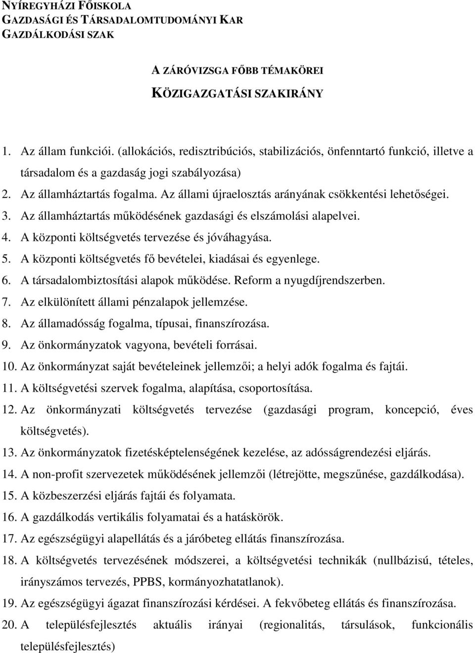 A központi költségvetés fı bevételei, kiadásai és egyenlege. 6. A társadalombiztosítási alapok mőködése. Reform a nyugdíjrendszerben. 7. Az elkülönített állami pénzalapok jellemzése. 8.