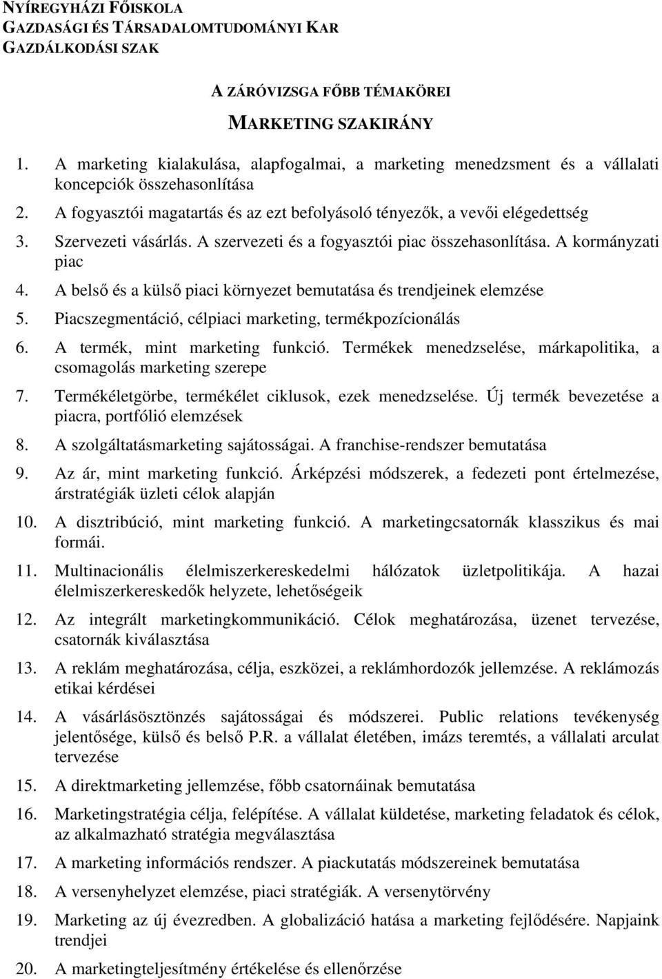 A belsı és a külsı piaci környezet bemutatása és trendjeinek elemzése 5. Piacszegmentáció, célpiaci marketing, termékpozícionálás 6. A termék, mint marketing funkció.