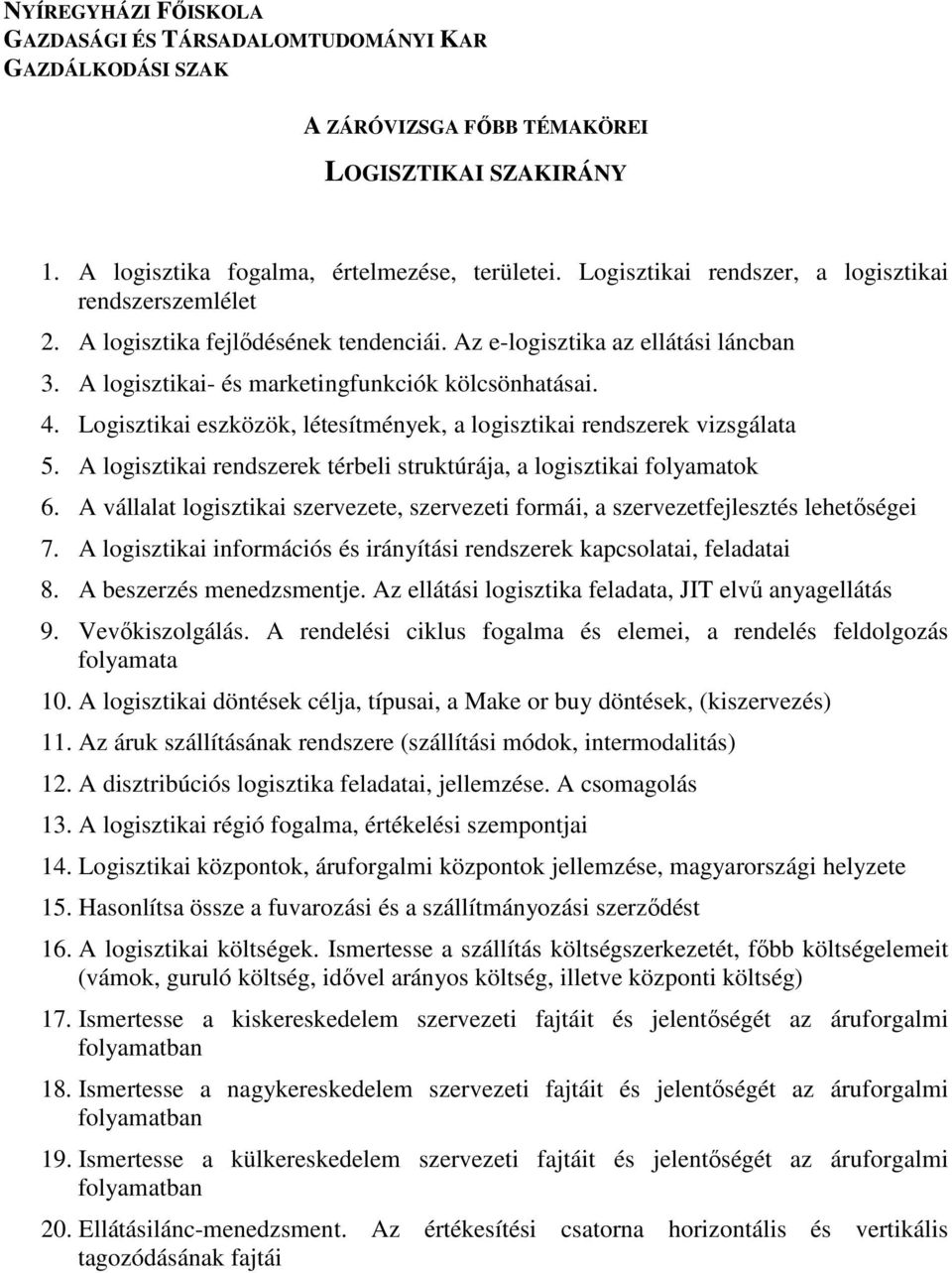 A logisztikai rendszerek térbeli struktúrája, a logisztikai folyamatok 6. A vállalat logisztikai szervezete, szervezeti formái, a szervezetfejlesztés lehetıségei 7.