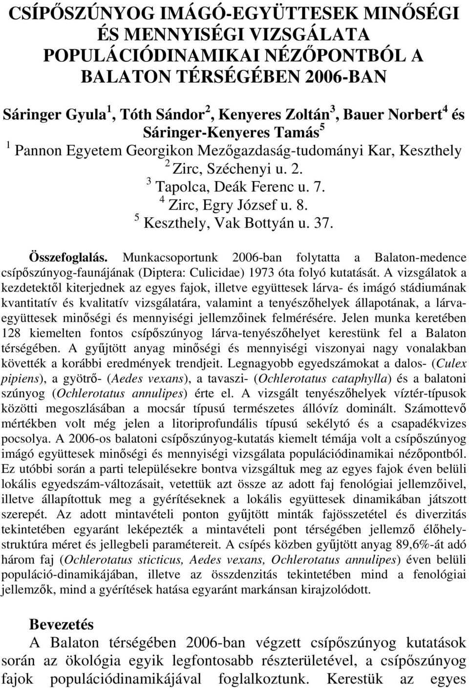 37. Összefoglalás. Munkacsoportunk 26-ban folytatta a Balaton-medence csípőszúnyog-faunájának (Diptera: Culicidae) 1973 óta folyó kutatását.