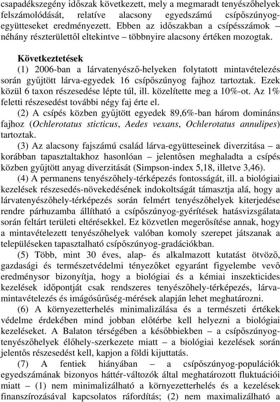 Következtetések (1) 26-ban a lárvatenyésző-helyeken folytatott mintavételezés során gyűjtött lárva-egyedek 16 csípőszúnyog fajhoz tartoztak. Ezek közül 6 taxon részesedése lépte túl, ill.