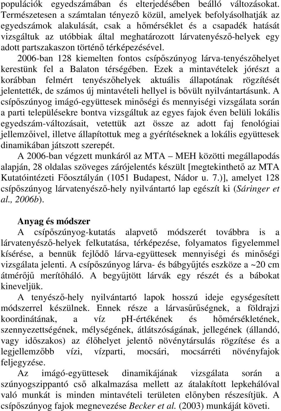 egy adott partszakaszon történő térképezésével. 26-ban 128 kiemelten fontos csípőszúnyog lárva-tenyészőhelyet kerestünk fel a Balaton térségében.