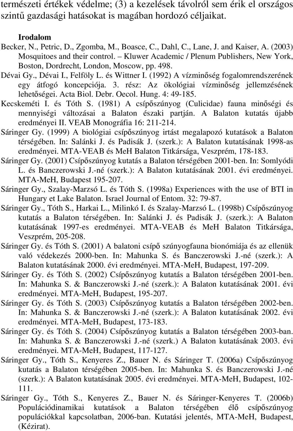 (1992) A vízminőség fogalomrendszerének egy átfogó koncepciója. 3. rész: Az ökológiai vízminőség jellemzésének lehetőségei. Acta Biol. Debr. Oecol. Hung. 4: 49-185. Kecskeméti I. és Tóth S.