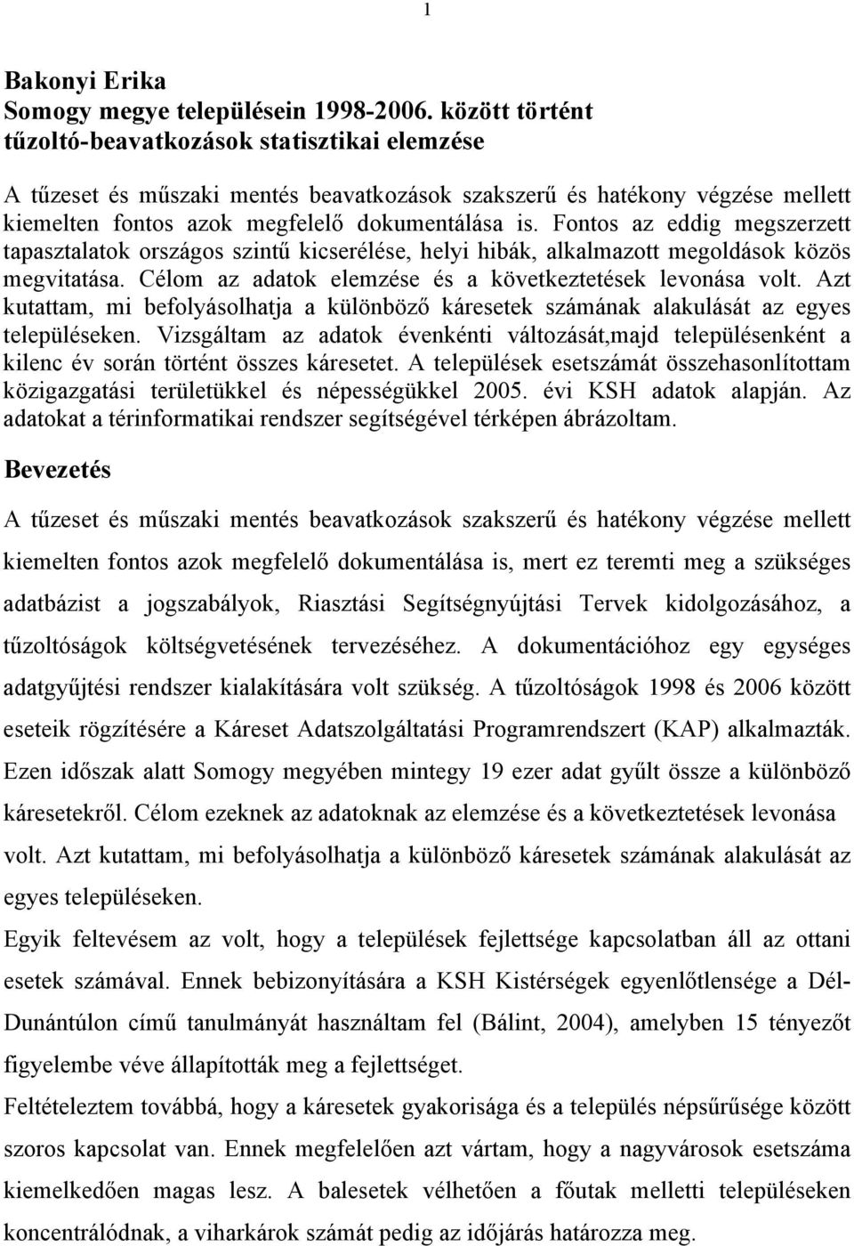 Fontos az eddig megszerzett tapasztalatok országos szintű kicserélése, helyi hibák, alkalmazott megoldások közös megvitatása. Célom az adatok elemzése és a következtetések levonása volt.