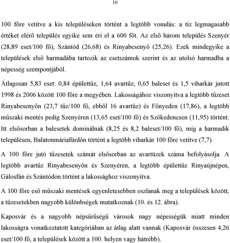 Ezek mindegyike a települések első harmadába tartozik az esetszámok szerint és az utolsó harmadba a népesség szempontjából.