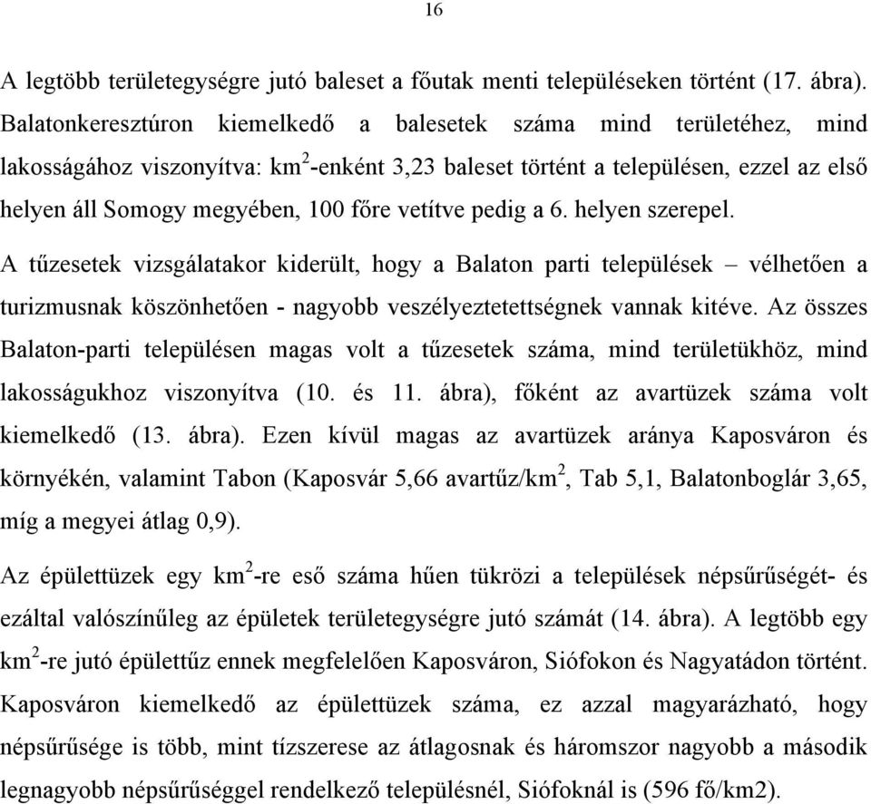 vetítve pedig a 6. helyen szerepel. A tűzesetek vizsgálatakor kiderült, hogy a Balaton parti települések vélhetően a turizmusnak köszönhetően - nagyobb veszélyeztetettségnek vannak kitéve.