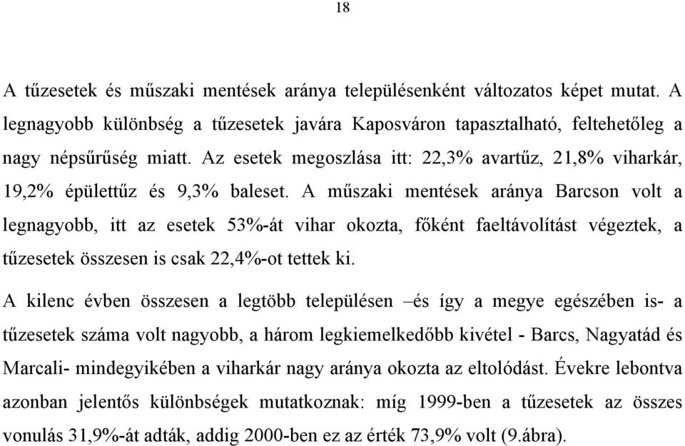 A műszaki mentések aránya Barcson volt a legnagyobb, itt az esetek 53%-át vihar okozta, főként faeltávolítást végeztek, a tűzesetek összesen is csak 22,4%-ot tettek ki.