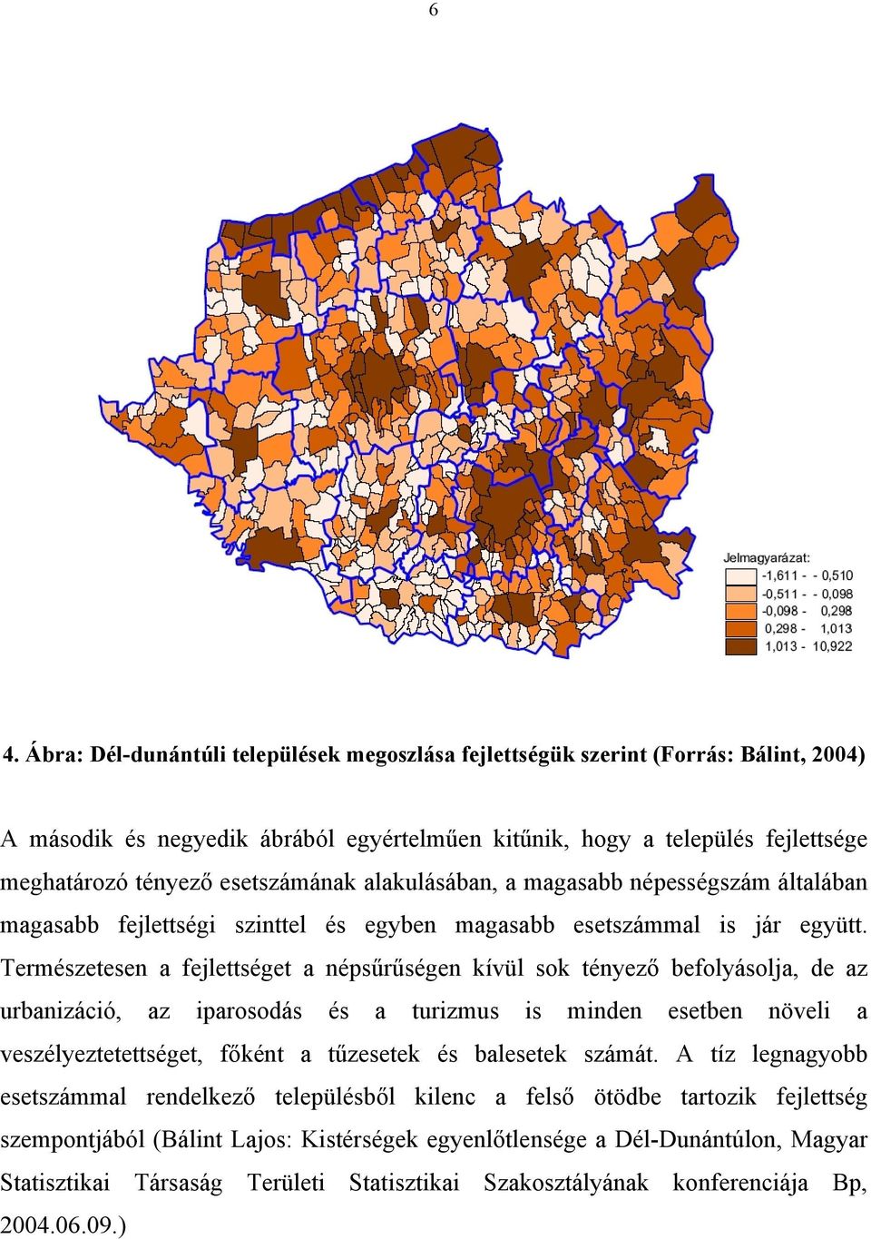 Természetesen a fejlettséget a népsűrűségen kívül sok tényező befolyásolja, de az urbanizáció, az iparosodás és a turizmus is minden esetben növeli a veszélyeztetettséget, főként a tűzesetek és