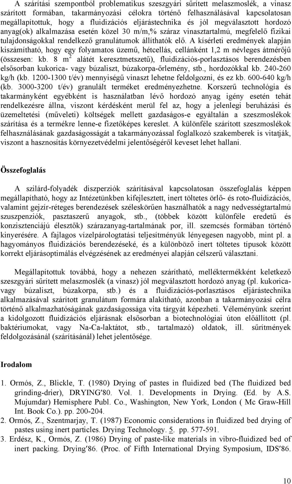 A kísérleti eredmények alapján kiszámítható, hogy egy folyamatos üzemű, hétcellás, cellánként 1,2 m névleges átmérőjű (összesen: kb.