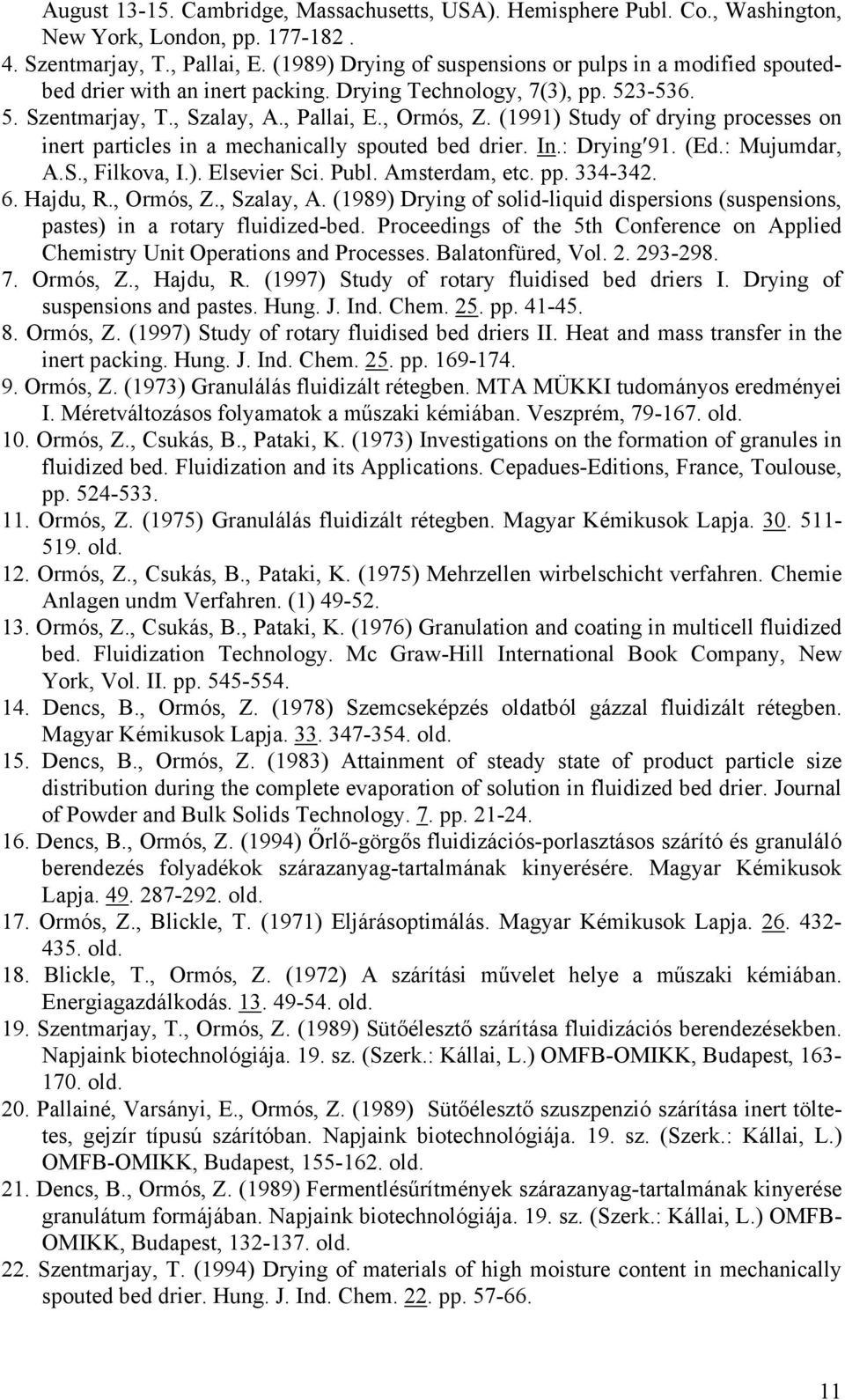 (1991) Study of drying processes on inert particles in a mechanically spouted bed drier. In.: Drying 91. (Ed.: Mujumdar, A.S., Filkova, I.). Elsevier Sci. Publ. Amsterdam, etc. pp. 334-342. 6.