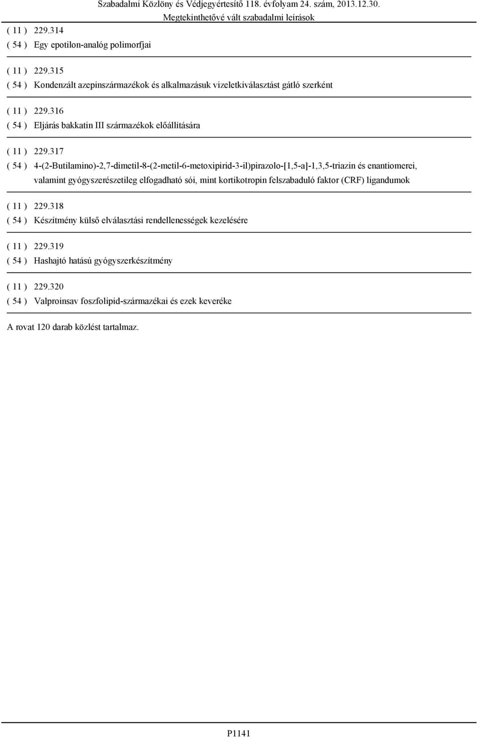 317 ( 54 ) 4-(2-Butilamino)-2,7-dimetil-8-(2-metil-6-metoxipirid-3-il)pirazolo-[1,5-a]-1,3,5-triazin és enantiomerei, valamint gyógyszerészetileg elfogadható sói, mint