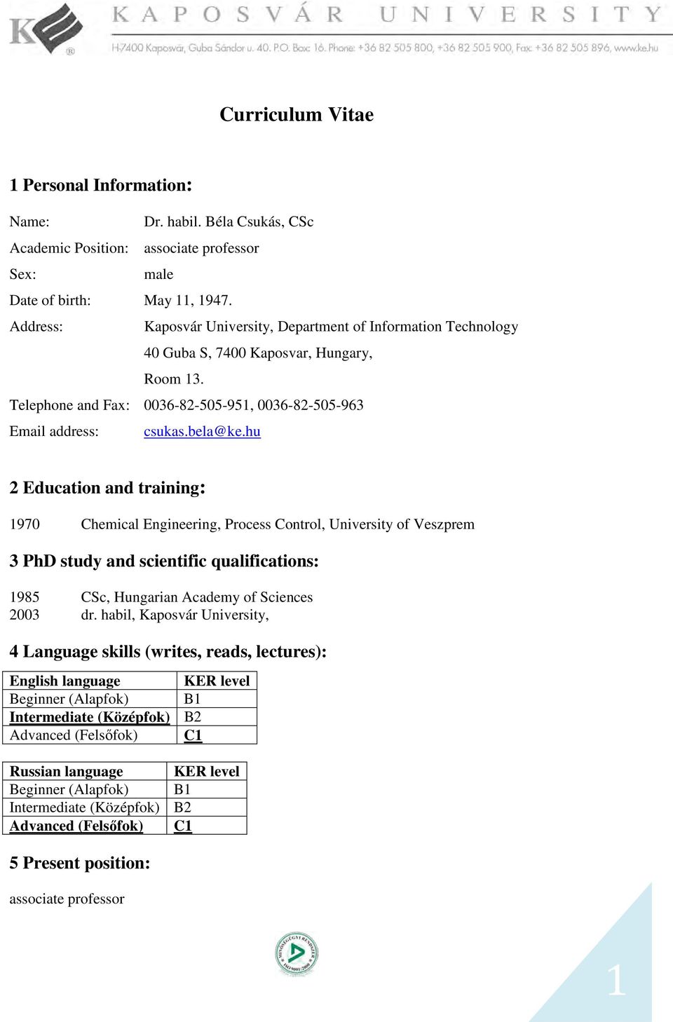 hu 2 Education and training: 1970 Chemical Engineering, Process Control, University of Veszprem 3 PhD study and scientific qualifications: 1985 CSc, Hungarian Academy of Sciences 2003 dr.