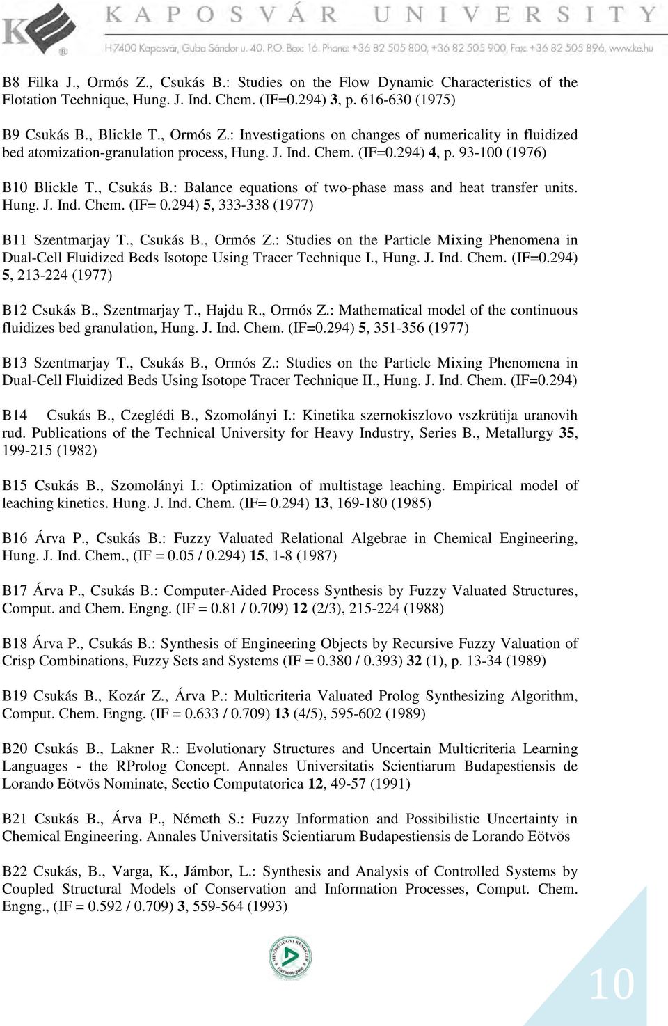 294) 5, 333-338 (1977) B11 Szentmarjay T., Csukás B., Ormós Z.: Studies on the Particle Mixing Phenomena in Dual-Cell Fluidized Beds Isotope Using Tracer Technique I., Hung. J. Ind. Chem. (IF=0.
