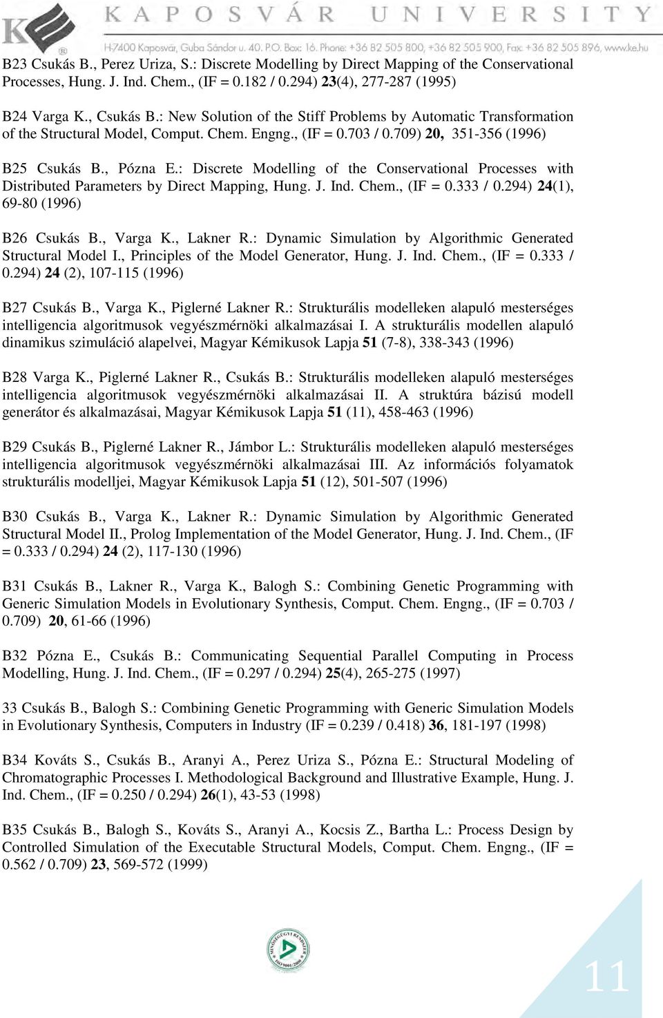 : Discrete Modelling of the Conservational Processes with Distributed Parameters by Direct Mapping, Hung. J. Ind. Chem., (IF = 0.333 / 0.294) 24(1), 69-80 (1996) B26 Csukás B., Varga K., Lakner R.