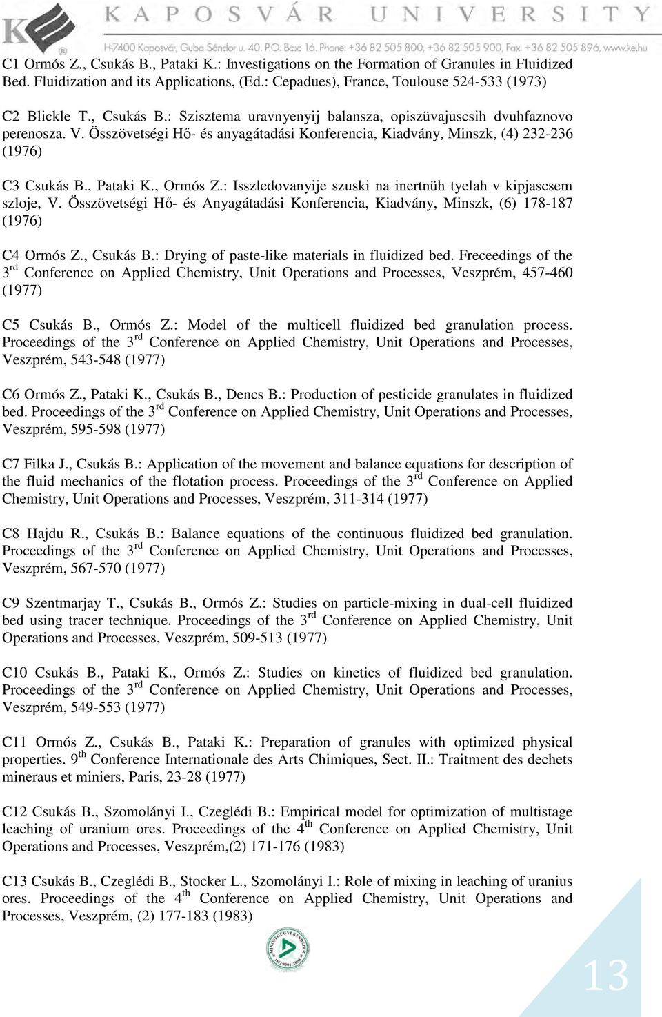 , Ormós Z.: Isszledovanyije szuski na inertnüh tyelah v kipjascsem szloje, V. Összövetségi Hő- és Anyagátadási Konferencia, Kiadvány, Minszk, (6) 178-187 (1976) C4 Ormós Z., Csukás B.