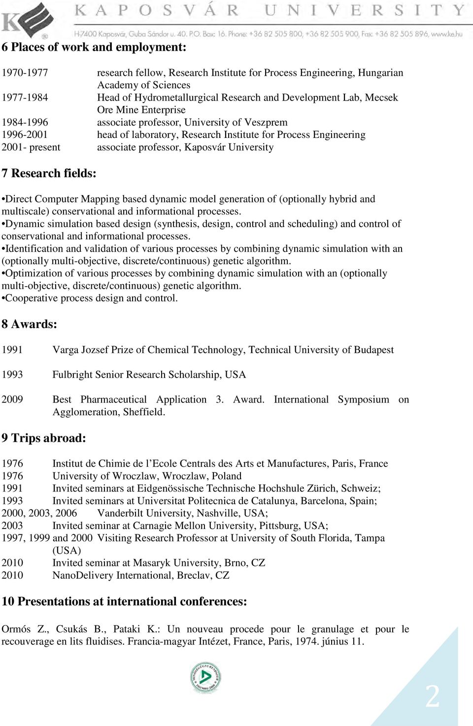 Kaposvár University 7 Research fields: Direct Computer Mapping based dynamic model generation of (optionally hybrid and multiscale) conservational and informational processes.