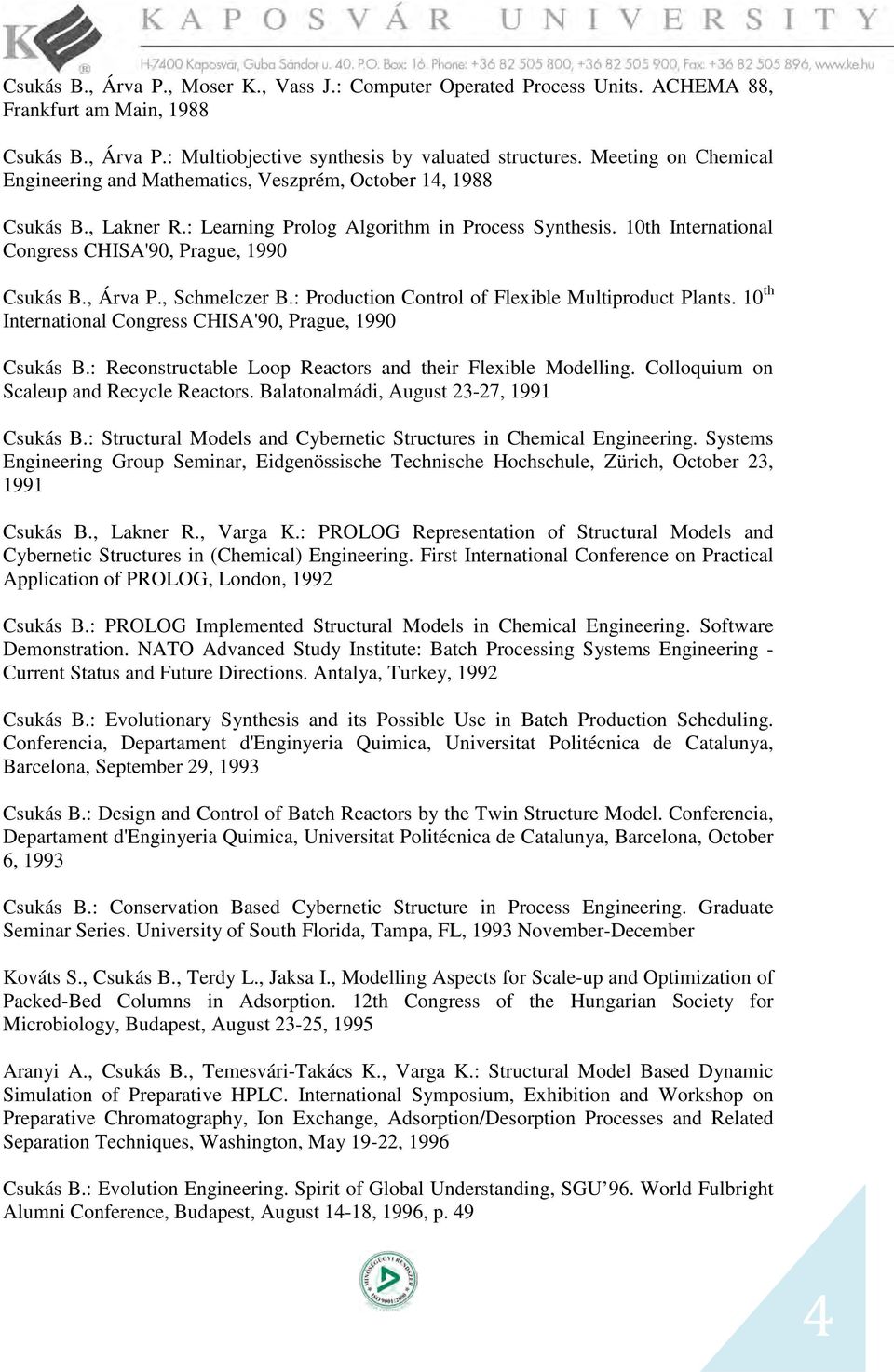 10th International Congress CHISA'90, Prague, 1990 Csukás B., Árva P., Schmelczer B.: Production Control of Flexible Multiproduct Plants. 10 th International Congress CHISA'90, Prague, 1990 Csukás B.