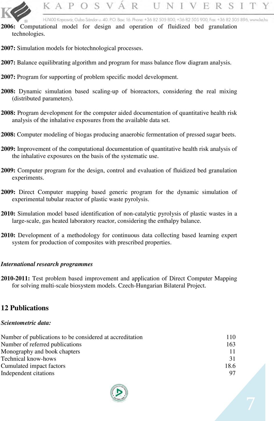 2008: Dynamic simulation based scaling-up of bioreactors, considering the real mixing (distributed parameters).